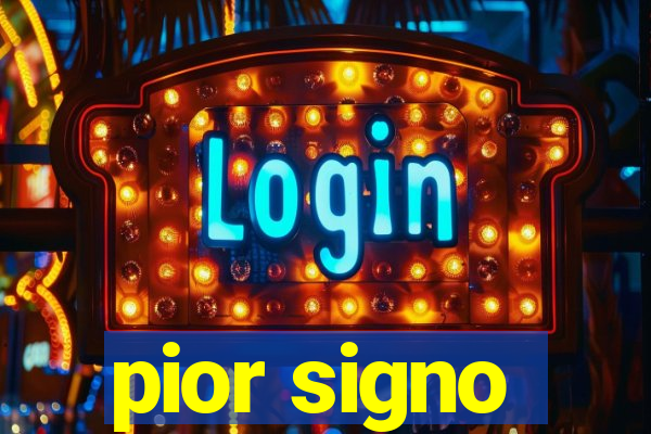 pior signo